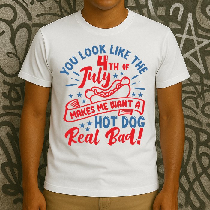 You Look Like 4th Of July Makes Me Want A Hot Dog Real Bad T-Shirt