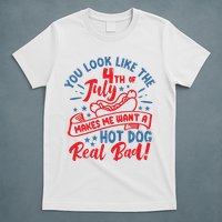 You Look Like 4th Of July Makes Me Want A Hot Dog Real Bad T-Shirt