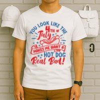 You Look Like 4th Of July Makes Me Want A Hot Dog Real Bad T-Shirt