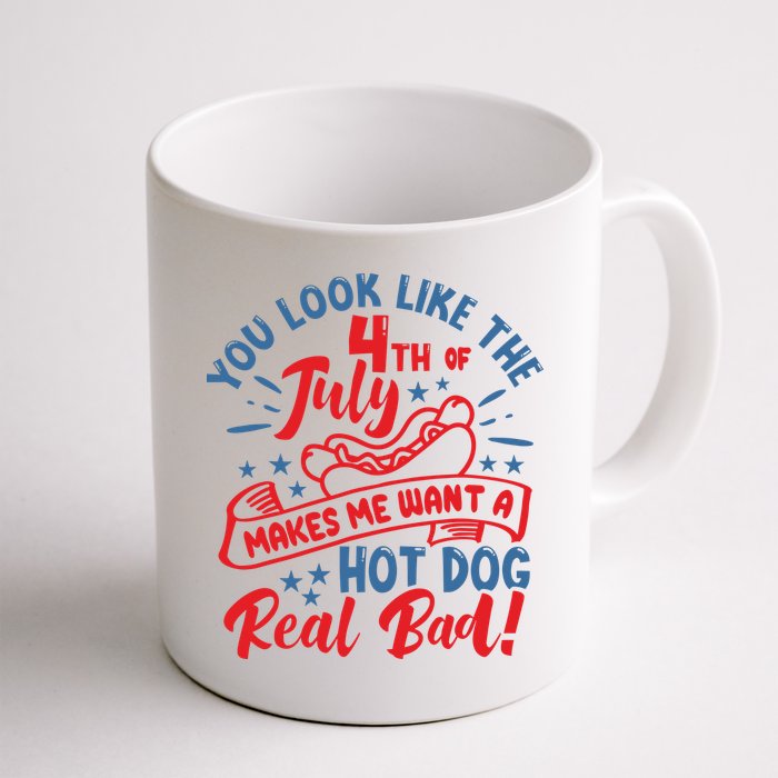 You Look Like 4th Of July Makes Me Want A Hot Dog Real Bad Mug