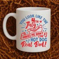 You Look Like 4th Of July Makes Me Want A Hot Dog Real Bad Mug