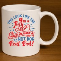 You Look Like 4th Of July Makes Me Want A Hot Dog Real Bad 11oz C Handle Ceramic Mug