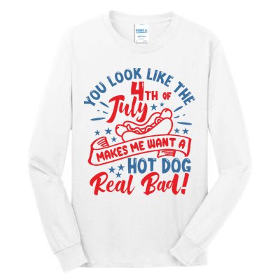 You Look Like 4th Of July Makes Me Want A Hot Dog Real Bad Tall Long Sleeve T-Shirt