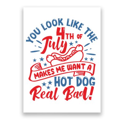 You Look Like 4th Of July Makes Me Want A Hot Dog Real Bad Poster