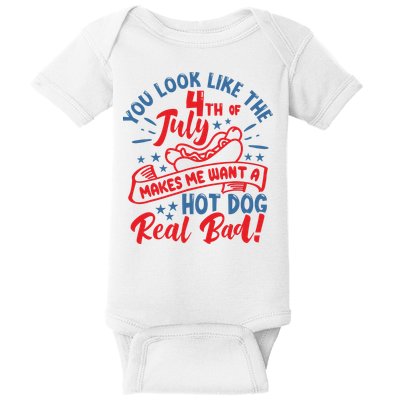 You Look Like 4th Of July Makes Me Want A Hot Dog Real Bad Baby Bodysuit