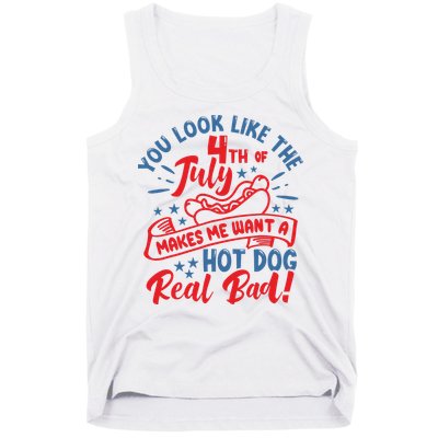 You Look Like 4th Of July Makes Me Want A Hot Dog Real Bad Tank Top
