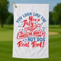 You Look Like 4th Of July Makes Me Want A Hot Dog Real Bad Golf Towel