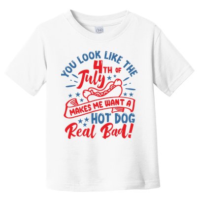 You Look Like 4th Of July Makes Me Want A Hot Dog Real Bad Toddler T-Shirt