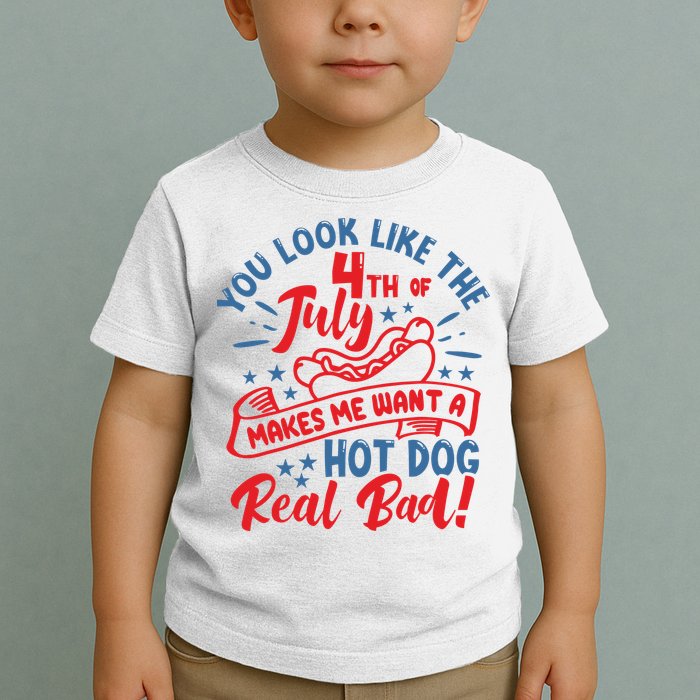 You Look Like 4th Of July Makes Me Want A Hot Dog Real Bad Toddler T-Shirt