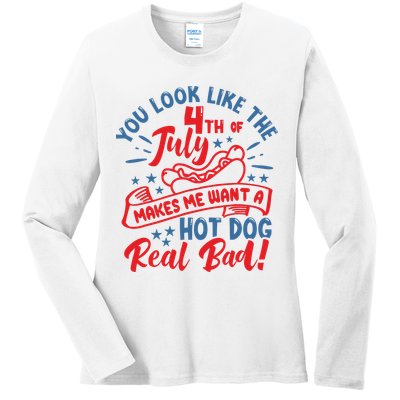 You Look Like 4th Of July Makes Me Want A Hot Dog Real Bad Ladies Long Sleeve Shirt
