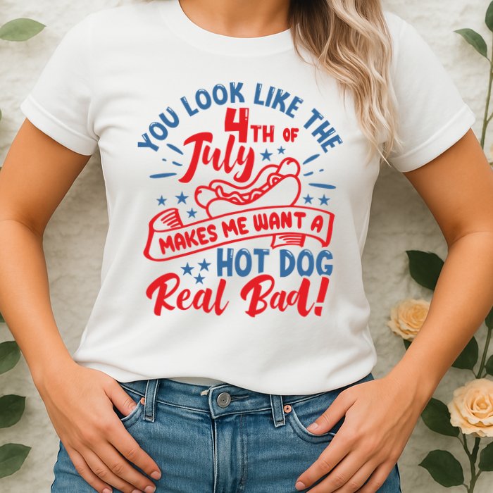 You Look Like 4th Of July Makes Me Want A Hot Dog Real Bad Womens T-Shirt