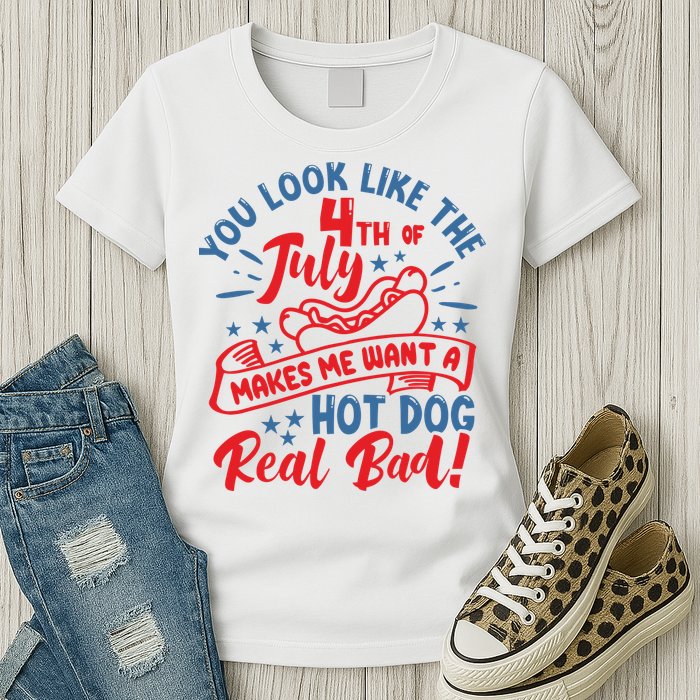 You Look Like 4th Of July Makes Me Want A Hot Dog Real Bad Womens T-Shirt