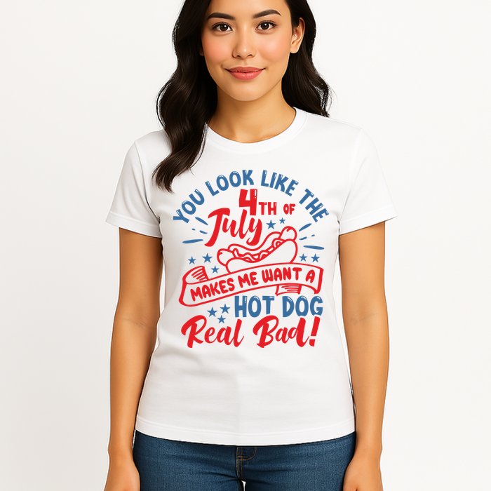 You Look Like 4th Of July Makes Me Want A Hot Dog Real Bad Womens T-Shirt