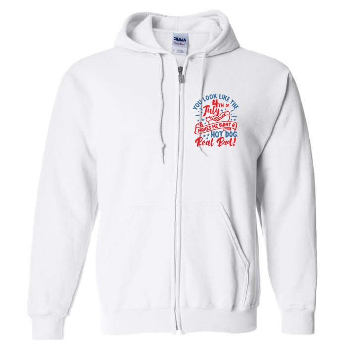 You Look Like 4th Of July Makes Me Want A Hot Dog Real Bad Full Zip Hoodie