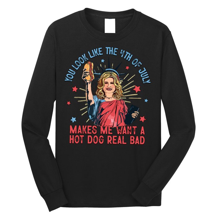 You Look Like The 4th Of July Makes Me Want Hot Dog Real Bad Long Sleeve Shirt