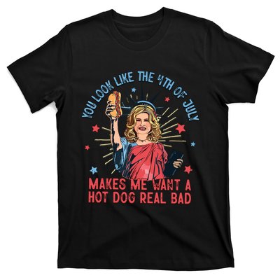 You Look Like The 4th Of July Makes Me Want Hot Dog Real Bad T-Shirt