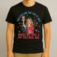 You Look Like The 4th Of July Makes Me Want Hot Dog Real Bad T-Shirt