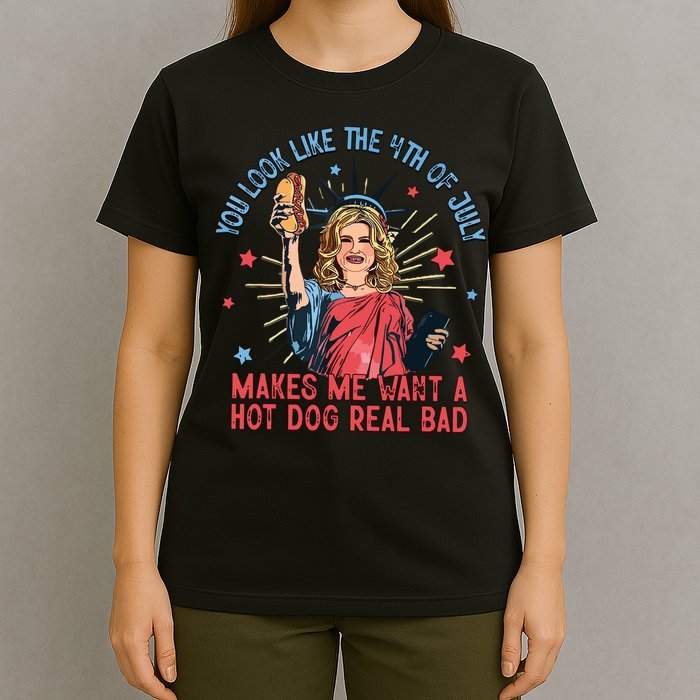 You Look Like The 4th Of July Makes Me Want Hot Dog Real Bad T-Shirt