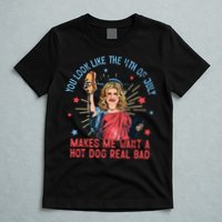 You Look Like The 4th Of July Makes Me Want Hot Dog Real Bad T-Shirt