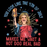 You Look Like The 4th Of July Makes Me Want Hot Dog Real Bad T-Shirt