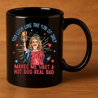 You Look Like The 4th Of July Makes Me Want Hot Dog Real Bad 11oz C Handle Ceramic Mug