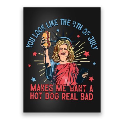 You Look Like The 4th Of July Makes Me Want Hot Dog Real Bad Poster