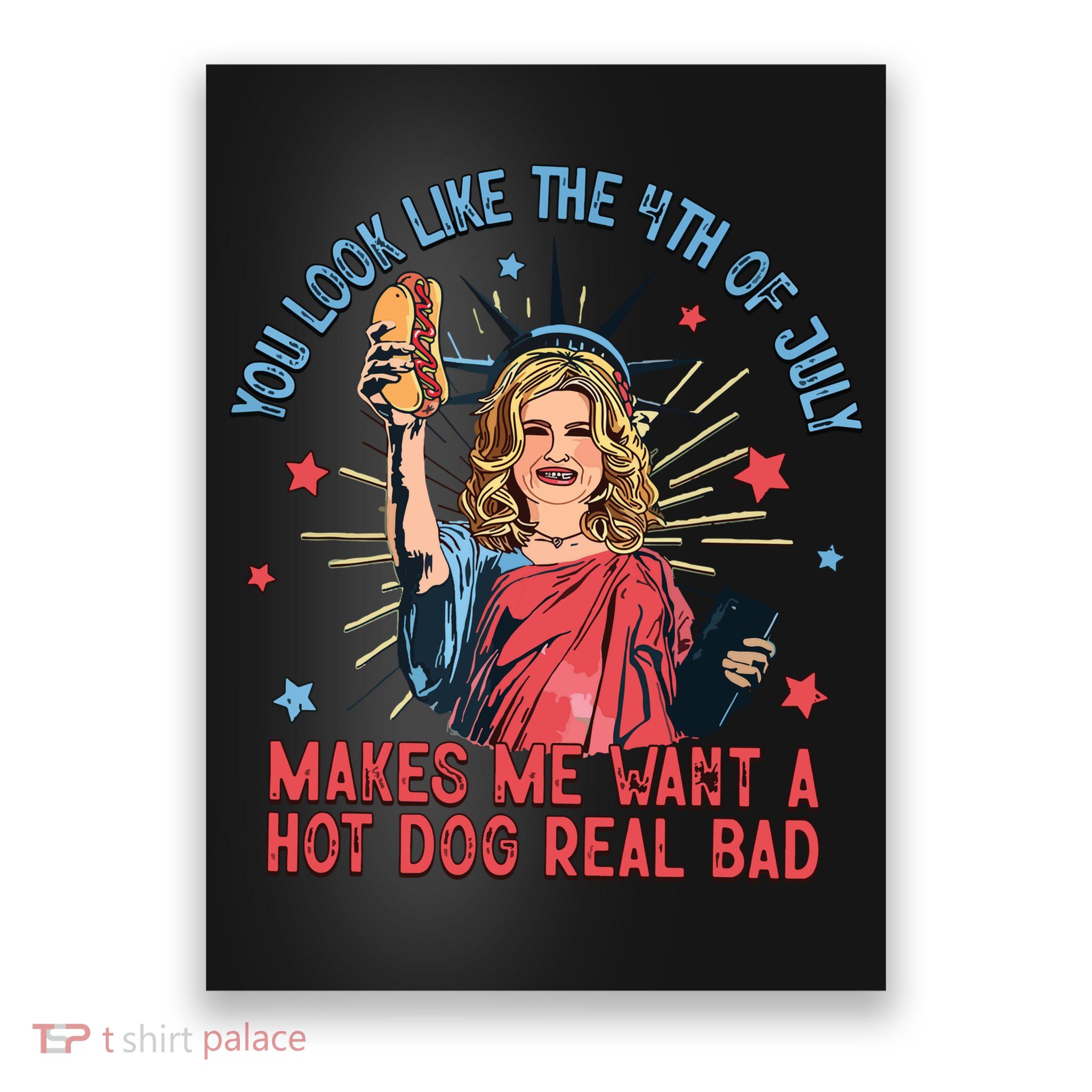 You Look Like The 4th Of July Makes Me Want Hot Dog Real Bad Poster