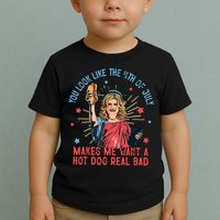 You Look Like The 4th Of July Makes Me Want Hot Dog Real Bad Toddler T-Shirt