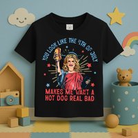 You Look Like The 4th Of July Makes Me Want Hot Dog Real Bad Toddler T-Shirt