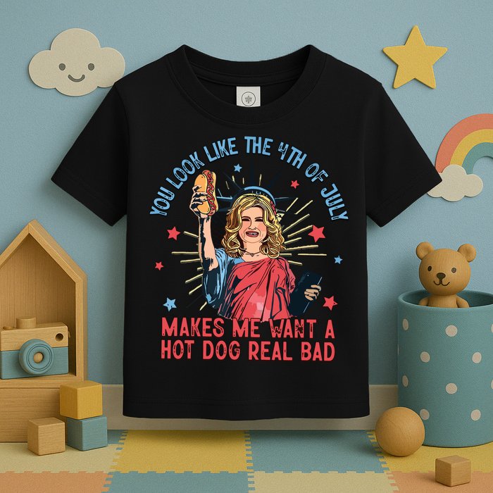 You Look Like The 4th Of July Makes Me Want Hot Dog Real Bad Toddler T-Shirt