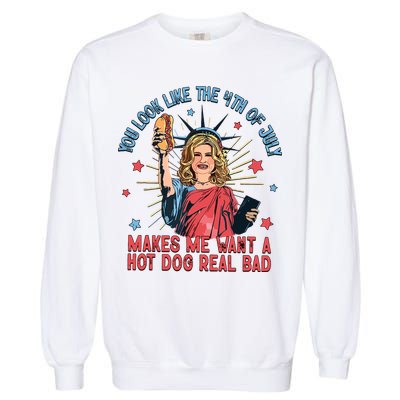 You Look Like The 4th Of July Makes Me Want Hot Dog Real Bad Garment-Dyed Sweatshirt