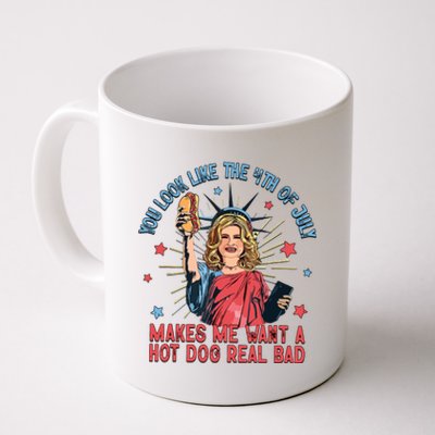 You Look Like The 4th Of July Makes Me Want Hot Dog Real Bad Coffee Mug