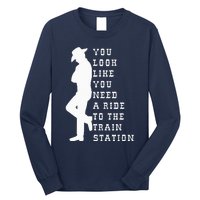 You look like you need a ride to the train station funny Long Sleeve Shirt