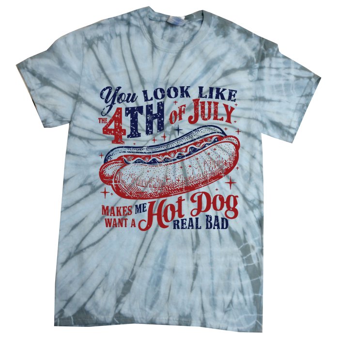 You Look Like The 4th Of July Makes Me Want A Hot Dog Real Bad Tie-Dye T-Shirt