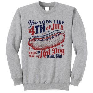 You Look Like The 4th Of July Makes Me Want A Hot Dog Real Bad Tall Sweatshirt