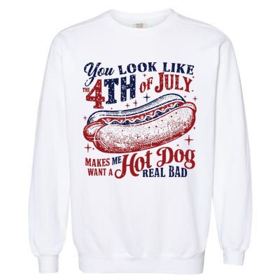 You Look Like The 4th Of July Makes Me Want A Hot Dog Real Bad Garment-Dyed Sweatshirt