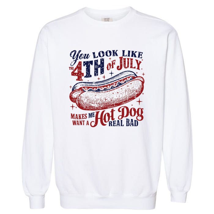 You Look Like The 4th Of July Makes Me Want A Hot Dog Real Bad Garment-Dyed Sweatshirt