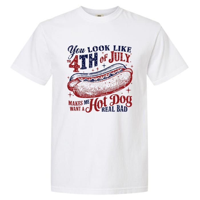 You Look Like The 4th Of July Makes Me Want A Hot Dog Real Bad Garment-Dyed Heavyweight T-Shirt