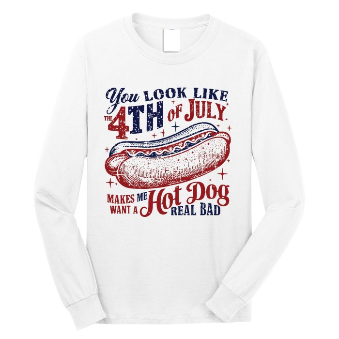 You Look Like The 4th Of July Makes Me Want A Hot Dog Real Bad Long Sleeve Shirt