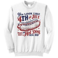 You Look Like The 4th Of July Makes Me Want A Hot Dog Real Bad Sweatshirt