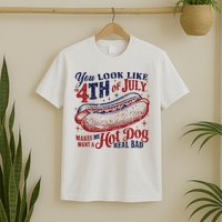 You Look Like The 4th Of July Makes Me Want A Hot Dog Real Bad T-Shirt