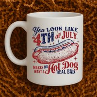 You Look Like The 4th Of July Makes Me Want A Hot Dog Real Bad Mug