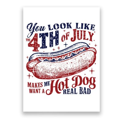 You Look Like The 4th Of July Makes Me Want A Hot Dog Real Bad Poster