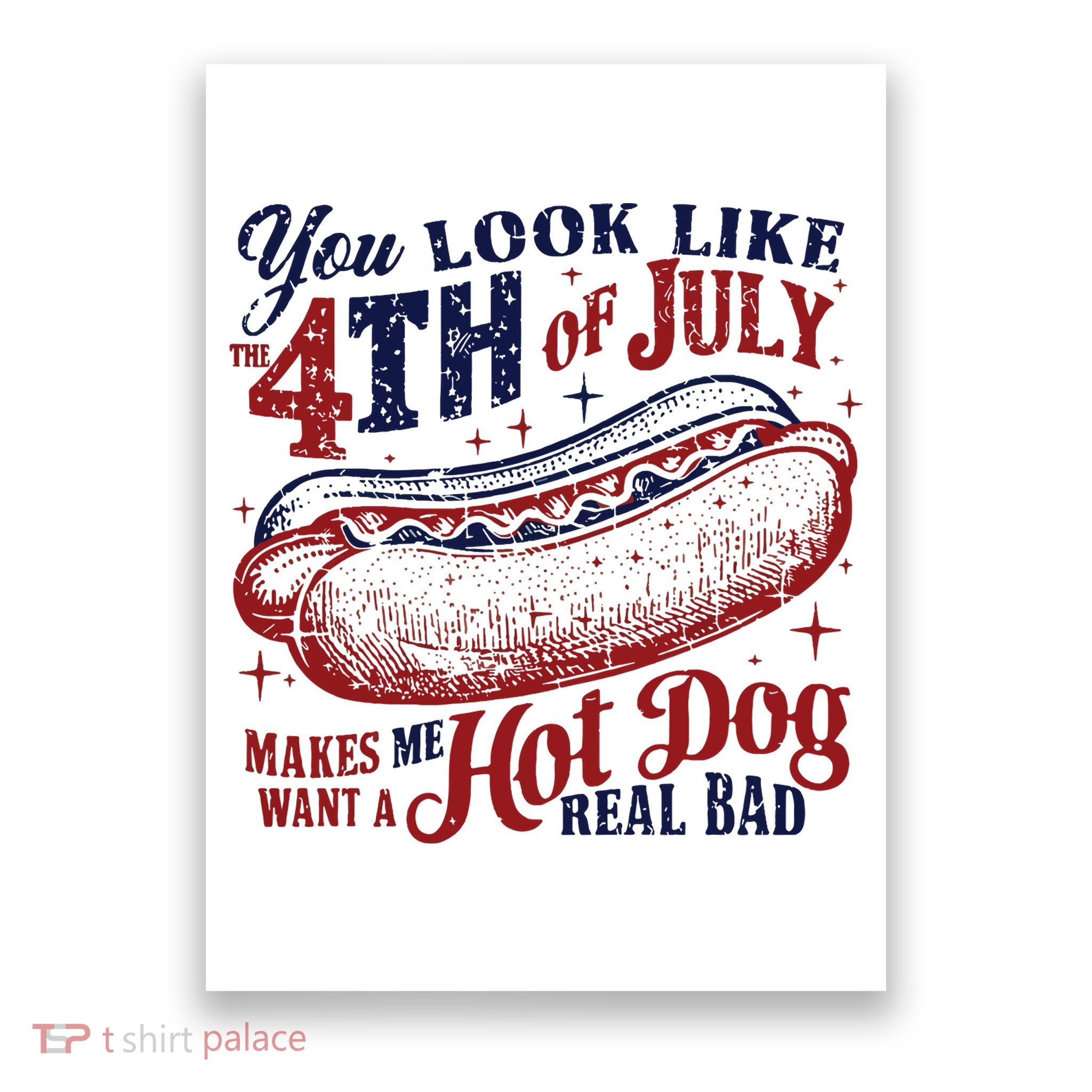 You Look Like The 4th Of July Makes Me Want A Hot Dog Real Bad Poster