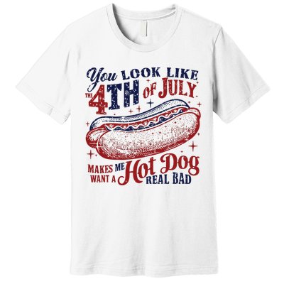 You Look Like The 4th Of July Makes Me Want A Hot Dog Real Bad Premium T-Shirt