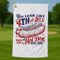 You Look Like The 4th Of July Makes Me Want A Hot Dog Real Bad Golf Towel