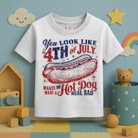 You Look Like The 4th Of July Makes Me Want A Hot Dog Real Bad Toddler T-Shirt