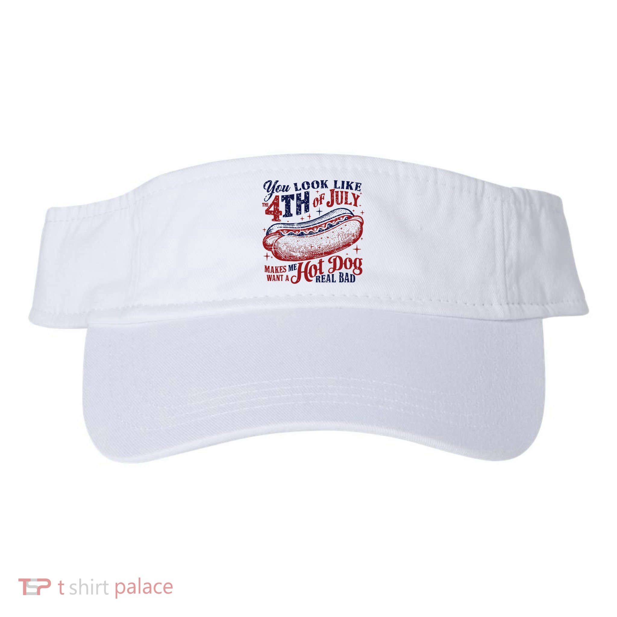 You Look Like The 4th Of July Makes Me Want A Hot Dog Real Bad Visor