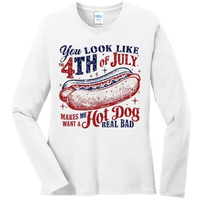 You Look Like The 4th Of July Makes Me Want A Hot Dog Real Bad Ladies Long Sleeve Shirt