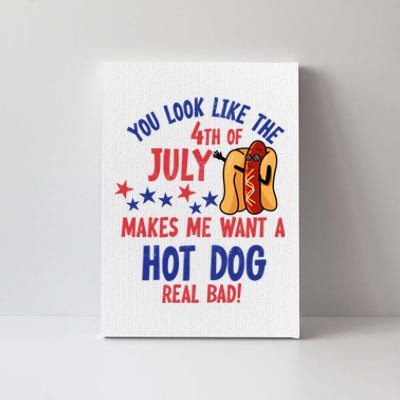 You Look Like 4th Of July Makes Me Want A Hot Dog Real Bad Canvas